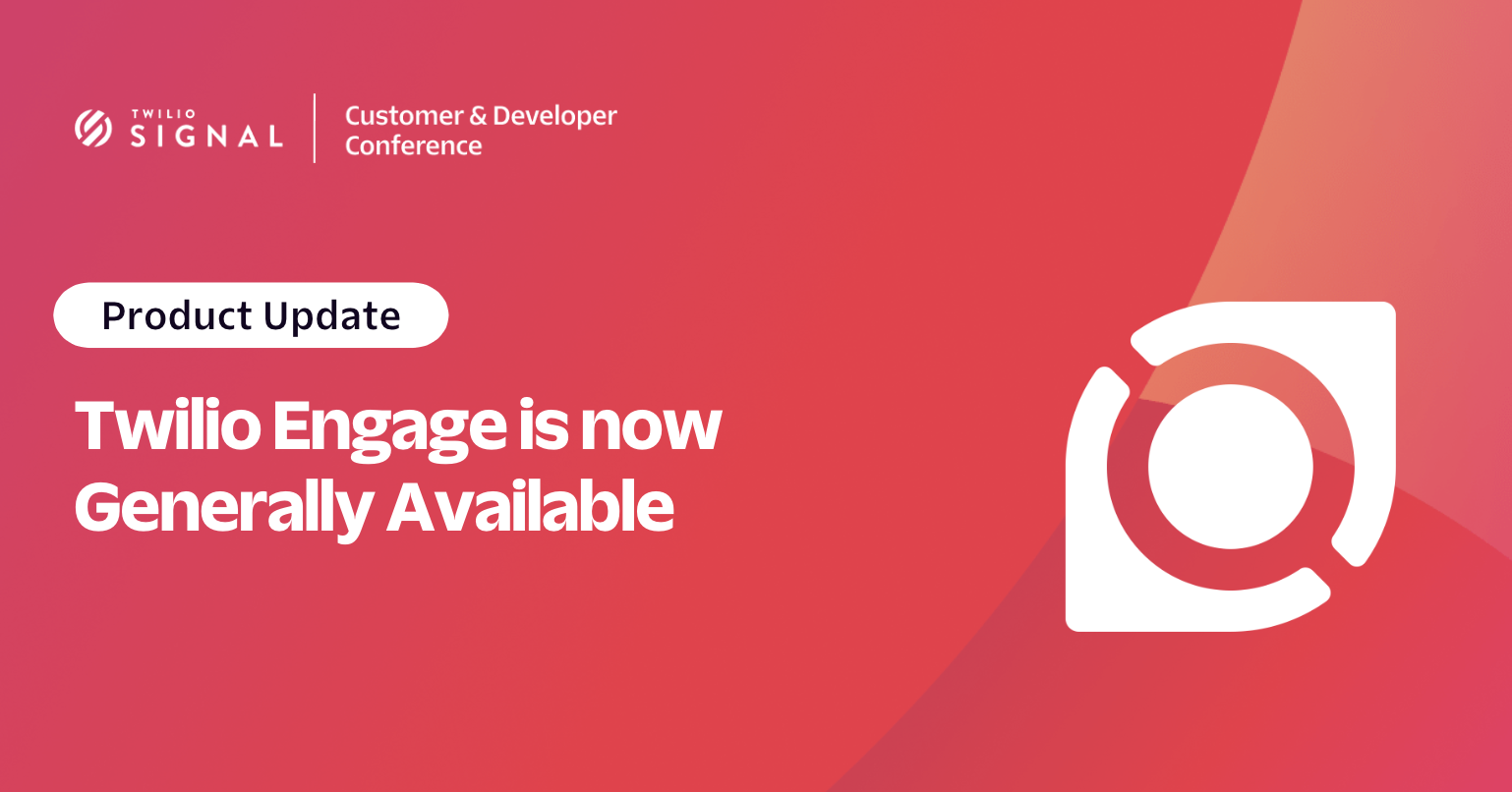 A New Era of Data-First Customer Engagement is Here: Twilio Engage is Now Generally Available A New Era of Data-First Customer Engagement is Here: Twilio Engage is Now Generally Available